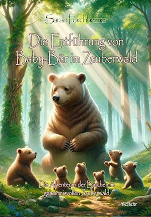 Cover for Sarah Forchheimer · Die Entführung von Baby-Bär im Zauberwald - Die Abenteuer der Bärchen im geheimnisvollen Zauberwald (Buch) (2024)