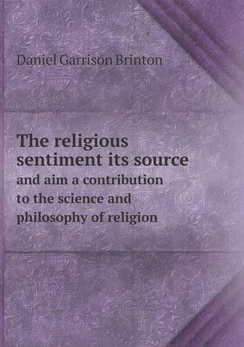 The Religious Sentiment Its Source and Aim a Contribution to the Science and Philosophy of Religion - Daniel Garrison Brinton - Libros - Book on Demand Ltd. - 9785518533196 - 8 de agosto de 2013