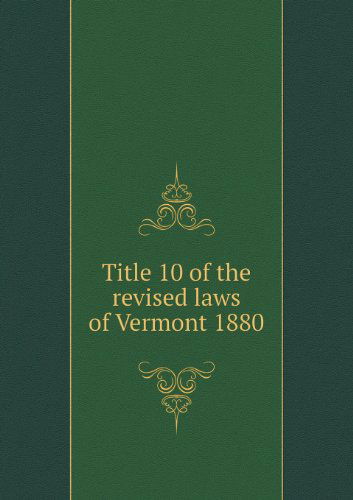 Cover for Vermont · Title 10 of the Revised Laws of Vermont 1880 (Pocketbok) (2013)