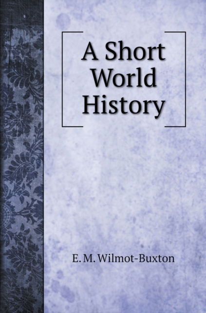 Cover for E M Wilmot-Buxton · A Short World History (Hardcover Book) (2020)