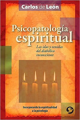 Cover for Carlos De León · Psicopatología Espiritual: Las Idas Y Venidas Del Diabólico Inconsciente (Paperback Book) [Spanish edition] (2010)