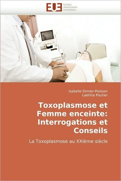Cover for Laetitia Poutier · Toxoplasmose et Femme Enceinte: Interrogations et Conseils: La Toxoplasmose Au Xxième Siècle (Paperback Book) [French edition] (2010)