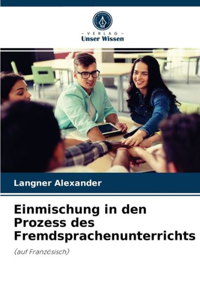 Einmischung in den Prozess des Fremdsprachenunterrichts - Langner Alexander - Books - Verlag Unser Wissen - 9786203050196 - September 8, 2021