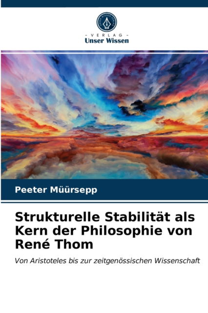 Strukturelle Stabilitat als Kern der Philosophie von Rene Thom - Peeter Muursepp - Books - Verlag Unser Wissen - 9786203539196 - March 26, 2021
