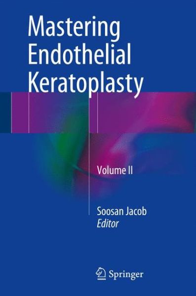 Cover for Mastering Endothelial Keratoplasty: DSAEK, DMEK, E-DMEK, PDEK, Air pump-assisted PDEK and others, Volume II (Innbunden bok) [1st ed. 2016 edition] (2016)
