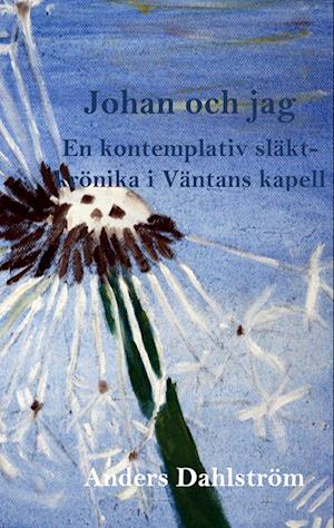 Cover for Anders Dahlström · Johan och jag : en kontemplativ släktkrönika (Paperback Book) (2024)