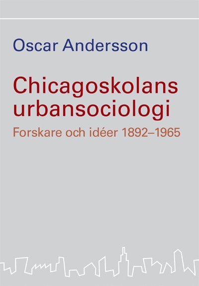 Cover for Oscar Andersson · Chicagoskolan: Chicagoskolans urbansociologi : forskare och idéer 1892-1965 (Book) (2007)