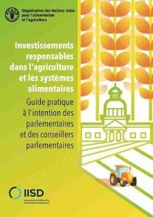 Cover for Food and Agriculture Organization of the United Nations · Investissements Responsables dans l'Agriculture et les Systemes Alimentaires: Guide Pratique a l'Intention des Parlementaires et des Conseillers Parlementaires (Pocketbok) (2021)