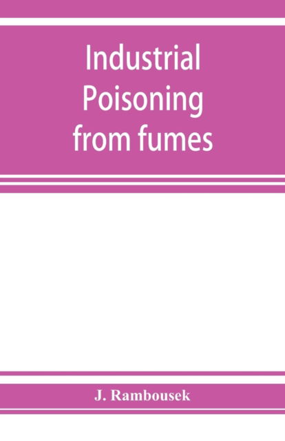 Cover for J Rambousek · Industrial poisoning from fumes, gases and poisons of manufacturing processes (Paperback Book) (2019)