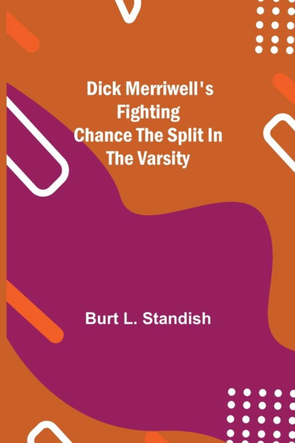 Cover for Burt L Standish · Dick Merriwell's Fighting Chance The Split in the Varsity (Paperback Book) (2021)