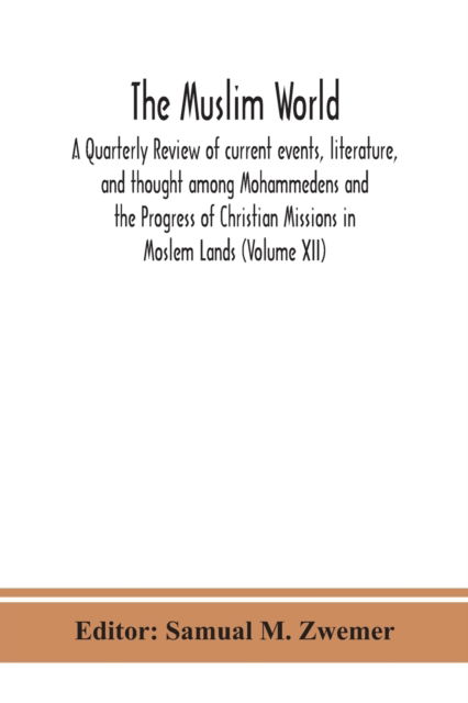 Cover for Samual M Zwemer · The Muslim world; A Quarterly Review of current events, literature, and thought among Mohammedens and the Progress of Christian Missions in Moslem Lands (Volume XII) (Paperback Book) (2020)