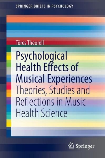 Cover for Toeres Theorell · Psychological Health Effects of Musical Experiences: Theories, Studies and Reflections in Music Health Science - SpringerBriefs in Psychology (Paperback Book) [2014 edition] (2014)
