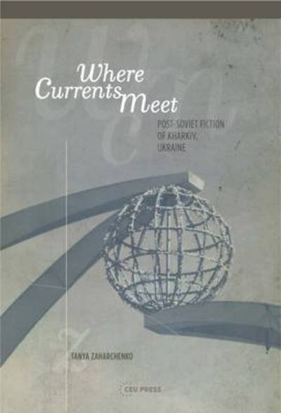 Cover for Zaharchenko, Tanya (Advisor, European Wergeland Centre in Oslo) · Where Currents Meet: Frontiers of Memory in Post-Soviet Fiction of Kharkiv, Ukraine (Gebundenes Buch) (2016)