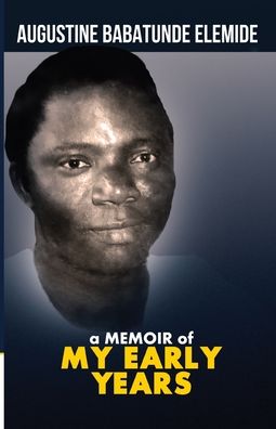 Cover for Augustine Babatunde Elemide · A Memoir of My Early Years (Paperback Book) (2021)