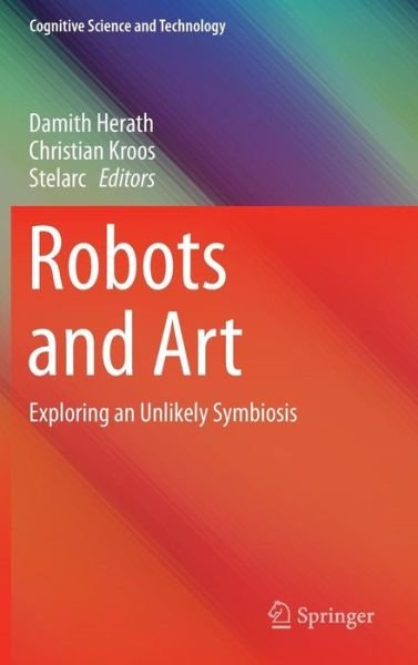Cover for Robots and Art: Exploring an Unlikely Symbiosis - Cognitive Science and Technology (Hardcover Book) [1st ed. 2016 edition] (2016)