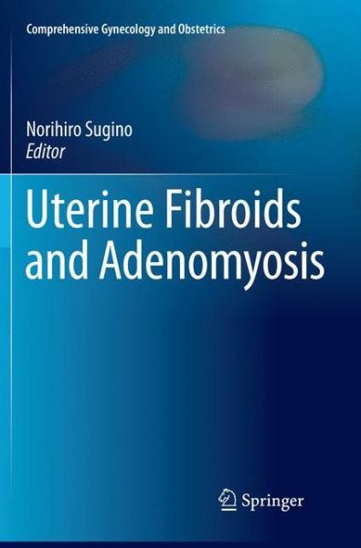 Cover for Uterine Fibroids and Adenomyosis - Comprehensive Gynecology and Obstetrics (Paperback Book) [Softcover Reprint of the Original 1st 2018 edition] (2018)