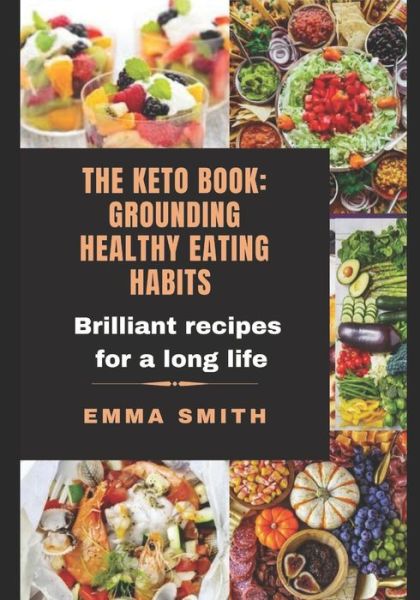 The Keto Book: GROUNDING HEALTHY EATING HABITS: Brilliant recipes for a long life - Emma Smith - Books - Independently Published - 9798577071196 - December 5, 2020