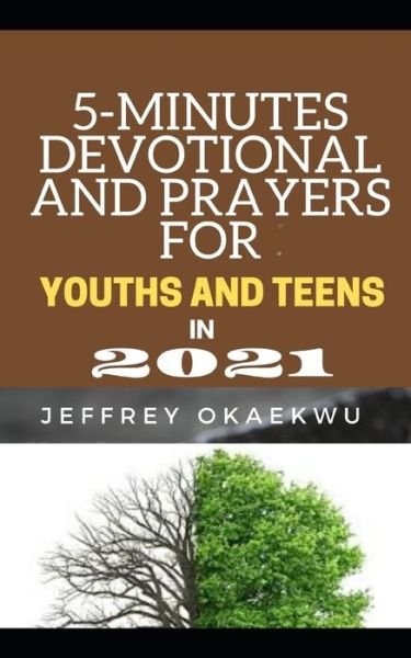 Cover for Jeffrey Okaekwu · 5-Minutes Devotional and Prayers for Youths and Teens in 2021: Taking Charge and Authority Over the New Year and Causing the Manifestation of Uncommon Results - 5-Minutes Devotional and Prayers for 2021 (Paperback Book) (2021)