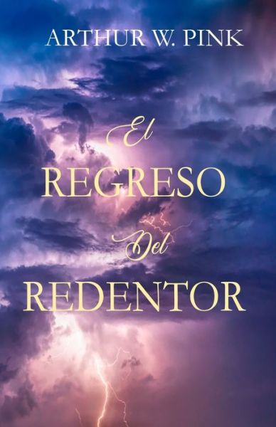 El Regreso del Redentor - Arthur W. Pink - (Spanish Edition) - Arthur W Pink - Books - Independently Published - 9798654514196 - June 16, 2020