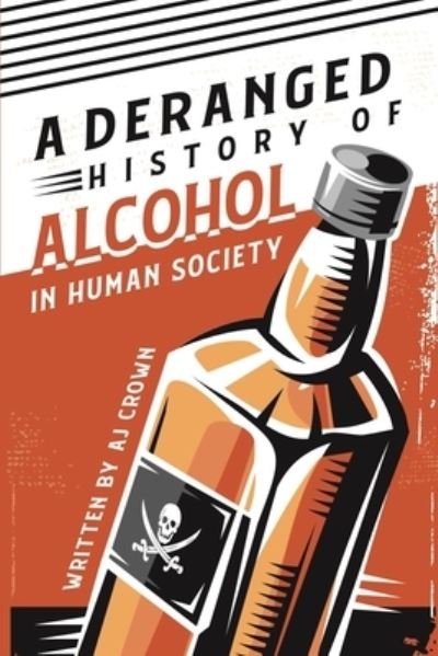 Cover for Aj Crown · A Deranged History of Alcohol in Human Society (Paperback Bog) (2021)