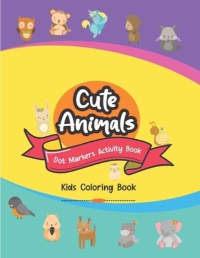 Cover for Aesthetic0t Publishing · Cute Animals Dot Markers Activity Book, Kids Coloring Book: Easy Guided BIG DOTS - Do a dot page a day, Present For Kids Ages 2-4, 3-5, 6-7 Baby, Toddler, Preschool. Art Paint Daubers Kids Activity Coloring Book (Paperback Book) (2021)