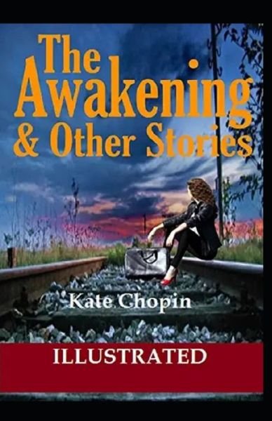 Cover for Kate Chopin · The Awakening &amp; Other Short Stories Illustrated (Paperback Bog) (2021)