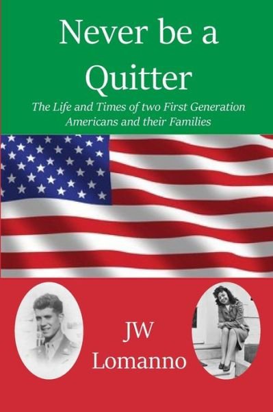 Never Be a Quitter: The Life and Times of Two First Generation Americans - Jw Lomanno - Bøker - Independently Published - 9798760840196 - 11. januar 2022