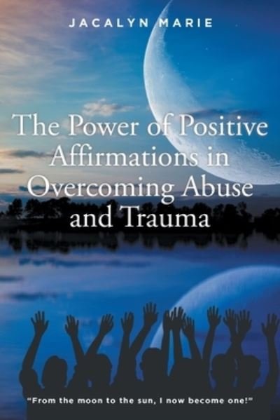 Cover for Jacalyn Marie · The Power of Positive Affirmations in Overcoming Abuse and Trauma (Paperback Bog) (2022)