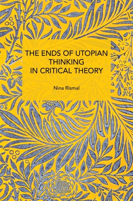 Nina Rismal · The Ends of Utopian Thinking in Critical Theory (Paperback Book) (2024)