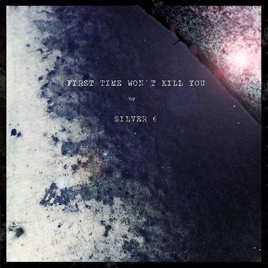 Cover for Silver 6 · First Time Won't Kill You (LP) (2014)