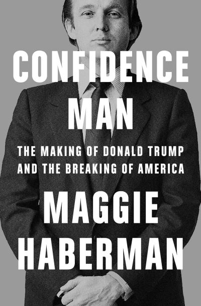 Cover for Maggie Haberman · Confidence Man: The Making of Donald Trump and the Breaking of America (Paperback Book) (2022)