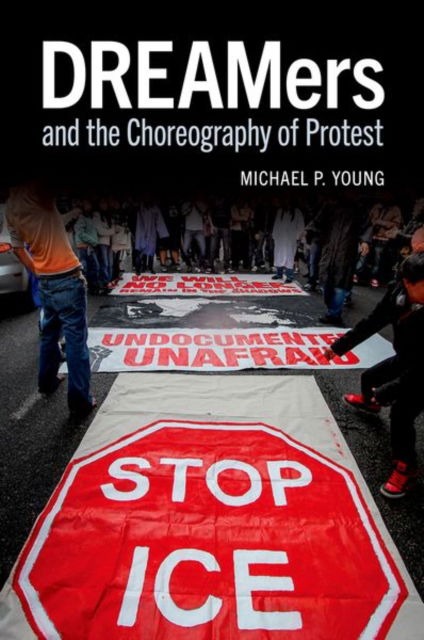 DREAMers and the Choreography of Protest - Oxford Studies in Culture and Politics - Young, Michael P. (Professor of Sociology, Professor of Sociology, University of Texas at Austin) - Kirjat - Oxford University Press Inc - 9780197608197 - maanantai 23. syyskuuta 2024