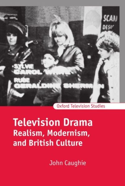 Cover for Caughie, John (Professor of Film and Television Studies, Professor of Film and Television Studies, University of Glasgow) · Television Drama: Realism, Modernism, and British Culture - Oxford Television Studies (Hardcover bog) (2000)