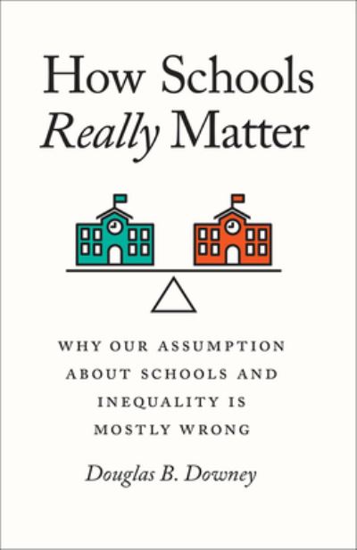 Cover for Douglas B Downey · How Schools Really Matter: Why Our Assumption about Schools and Inequality Is Mostly Wrong (Hardcover Book) (2021)
