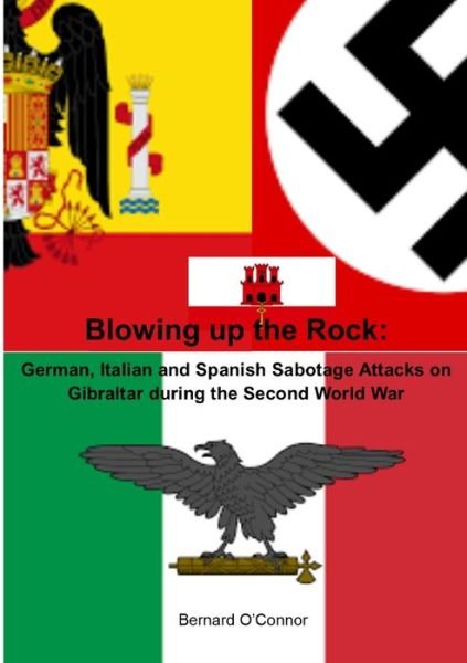 Cover for Bernard O'Connor · Blowing up the Rock : German, Italian and Spanish Sabotage attacks on Gibraltar during the Second World War (Pocketbok) (2020)