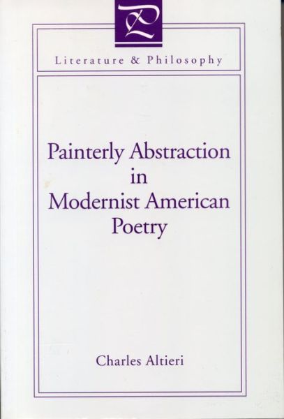 Painterly Abstraction in Modernist American Poetry: The Contemporaneity of Modernism - Literature & Philosophy Series - Charles Altieri - Books - Pennsylvania State University Press - 9780271014197 - December 14, 1994