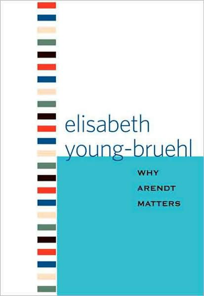 Why Arendt Matters - Why X Matters S. - Elisabeth Young-Bruehl - Books - Yale University Press - 9780300136197 - August 15, 2009