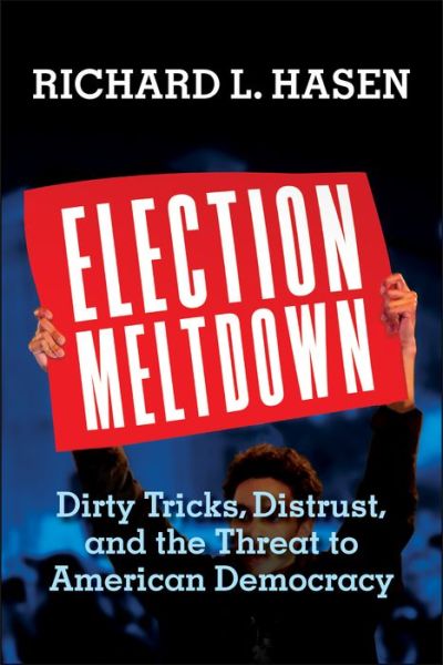 Cover for Richard L. Hasen · Election Meltdown: Dirty Tricks, Distrust, and the Threat to American Democracy (Hardcover Book) (2020)