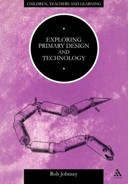 Exploring Primary Design and Technology - Rob Johnsey - Books - Bloomsbury Publishing PLC - 9780304336197 - August 1, 1997