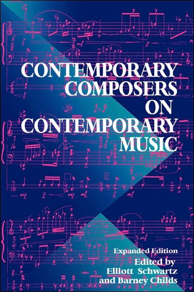 Contemporary Composers on Contemporary Music - Elliott Schwartz - Bøger - The Perseus Books Group - 9780306808197 - 22. marts 1998