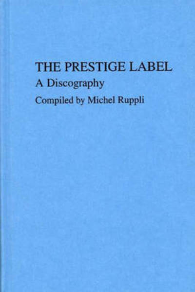 Cover for Michel Ruppli · The Prestige Label: A Discography - Discographies: Association for Recorded Sound Collections Discographic Reference (Hardcover Book) (1980)