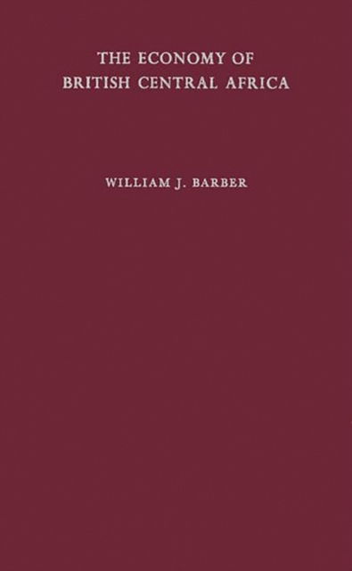 Cover for William J. Barber · The Economy of British Central Africa: A Case Study of Economic Development in a Dualistic Society (Hardcover Book) [New edition] (1984)