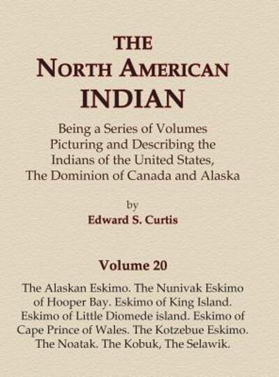 Cover for Edward S. Curtis · The North American Indian Volume 20 - The Alaskan Eskimo, The Nunivak Eskimo of Hooper Bay, Eskimo of King island, Eskimo of Little Diomede island, ... Eskimo, The Noatak, The Kobuk, The Selawik (Inbunden Bok) (2015)