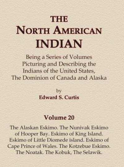 Cover for Edward S. Curtis · The North American Indian Volume 20 - The Alaskan Eskimo, The Nunivak Eskimo of Hooper Bay, Eskimo of King island, Eskimo of Little Diomede island, ... Eskimo, The Noatak, The Kobuk, The Selawik (Gebundenes Buch) (2015)