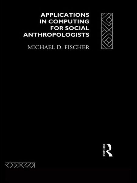 Applications in Computing for Social Anthropologists - The ASA Research Methods - Michael Fischer - Books - Taylor & Francis Ltd - 9780415018197 - January 6, 1994