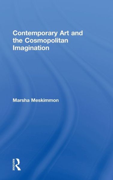 Cover for Meskimmon, Marsha (Loughborough University, UK) · Contemporary Art and the Cosmopolitan Imagination (Hardcover Book) (2010)