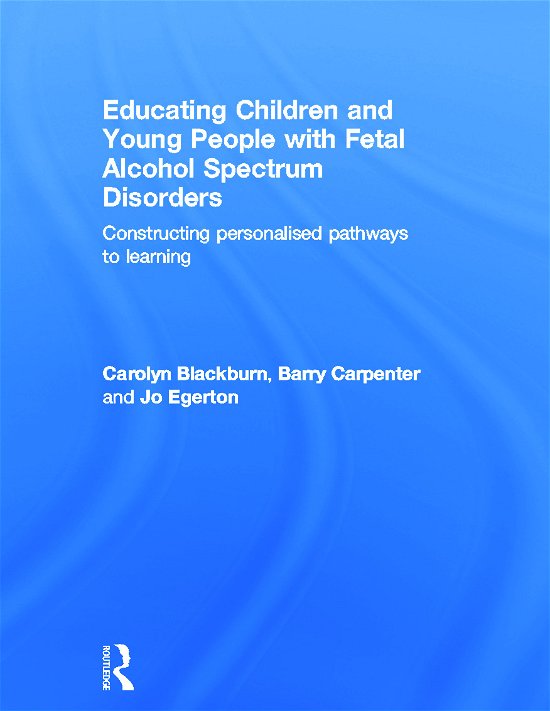 Cover for Blackburn, Carolyn (Birmingham City University, UK.) · Educating Children and Young People with Fetal Alcohol Spectrum Disorders: Constructing Personalised Pathways to Learning (Innbunden bok) (2012)