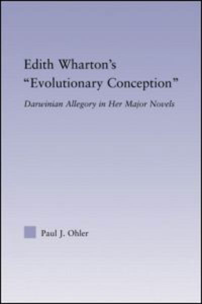 Cover for Paul J. Ohler · Edith Wharton's Evolutionary Conception: Darwinian Allegory in the Major Novels - Studies in Major Literary Authors (Hardcover Book) (2006)