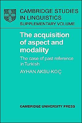 Cover for Aksu-Koc, Ayhan (Bogazici University, Istanbul) · The Acquisition of Aspect and Modality: The Case of Past Reference in Turkish - Cambridge Studies in Linguistics (Hardcover Book) (1988)