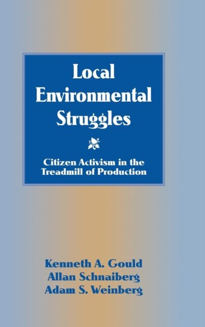 Cover for Gould, Kenneth A. (Professor and Chair, St Lawrence University, New York) · Local Environmental Struggles: Citizen Activism in the Treadmill of Production (Hardcover bog) (1996)